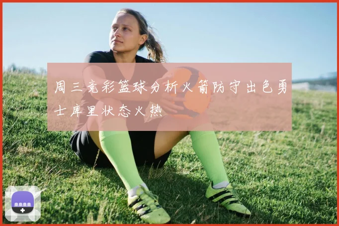 周三竞彩篮球分析火箭防守出色勇士库里状态火热