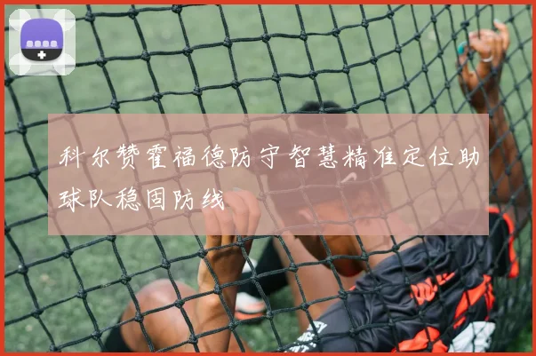 科尔赞霍福德防守智慧精准定位助球队稳固防线