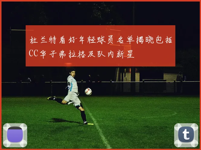 杜兰特看好年轻球员名单揭晓包括CC华子弗拉格及队内新星